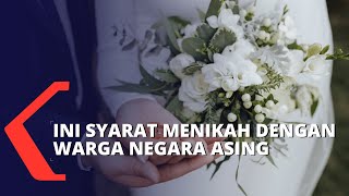 Ingin Menikah dengan WNA Ini Syarat Perkawinan Beda Warna Negara [upl. by Arretahs902]