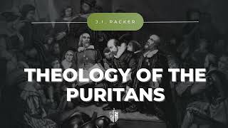 Theology of the Puritans  JI Packer  Puritan Identity [upl. by Lebama59]