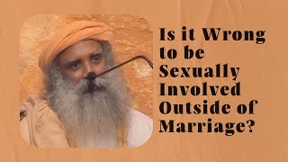 Is it Wrong to be Sexually Involved Outside of Marriage  Sadhguru [upl. by Villada436]