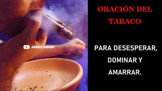 ORACION DEL TABACO PARA DESESPERAR DOMINAR Y AMARRAR  ORACION DEL PURO  ARNOLD DUMART [upl. by Okun]