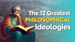 The 12 Greatest Philosophical Ideologies You Need to Know [upl. by Aryahay710]