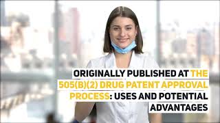 The 505b2 Drug Patent Approval Process Uses and Potential Advantages – DrugPatentWatch [upl. by Clerissa636]