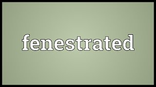 Fenestrated Meaning [upl. by Nyleahs]