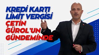 KREDİ KARTI LİMİT VERGİSİ ÇETİN GÜROL’UN GÜNDEMİNDE [upl. by Gerrard]