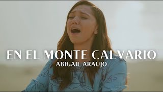 Abigail Araujo  En el Monte Calvario Videoclip Oficial [upl. by Nowad]