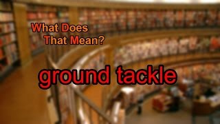 What does ground tackle mean [upl. by Tabbatha]