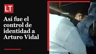 EXCLUSIVO Así fue el momento en que le realizaron el control de identidad a Arturo Vidal [upl. by Sama]