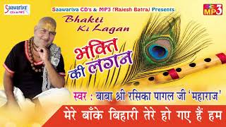 Mere Banke Bihari Tere Ho Gaye Hum  Superhit Krishna Bhajan  Baba Shri Rasika Pagal ji Maharaj [upl. by Jerol685]