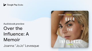 Over the Influence A Memoir by Joanna quotJoJoquot Levesque · Audiobook preview [upl. by Myers]