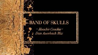 Band of Skulls  Hoochie Coochie Dan Auerbach Mix [upl. by Kimberly]