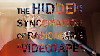 The Hidden Syncopation of Radioheads quotVideotapequot by WARRENMUSIC [upl. by Neiluj]