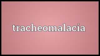 Tracheomalacia Meaning [upl. by Plank]