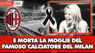 É morta la moglie del famoso calciatore del Milan il drammatico annuncio pochi minuti fa [upl. by Noiek]