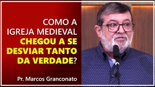 Como a igreja medieval chegou a se desviar tanto da verdade  Pr Marcos Granconato [upl. by Riatsila]