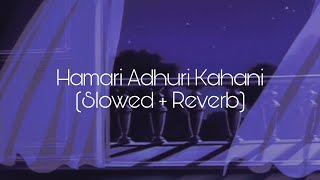 Hamari Adhuri Kahani Slowed  Reverb [upl. by Ateuqal619]