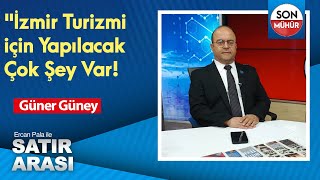 quotİzmir Turizmi için Yapılacak Çok Şey Varquot Güner Güney [upl. by Ecnar374]