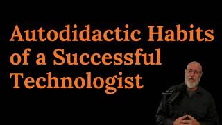 Autodidactic Habits of a Successful Technologist [upl. by Ellednek704]