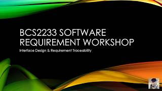 BCS2233 Software Requirement Workshop Interface Design amp Requirement Traceability [upl. by Rotberg662]