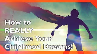 5 Steps to REALLY Achieve Your Childhood Dreams [upl. by Nora]