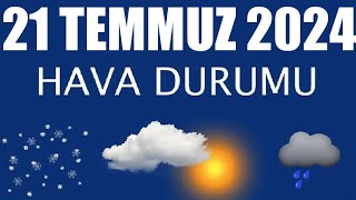 21 Temmuz 2024 Hava Durumu Tüm İllerin Hava Durumu [upl. by Adnovad]