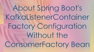 About Spring Boots KafkaListenerContainerFactory Configuration Without the ConsumerFactory Bean [upl. by Appel]