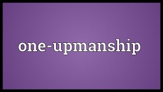 Oneupmanship Meaning [upl. by Tterrej388]