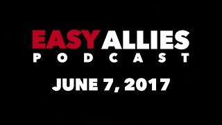 The Easy Allies Podcast 63  June 7th 2017 [upl. by Melda866]