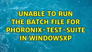 Unable to run the batch file for phoronixtestsuite in WindowsXP [upl. by Naujat]