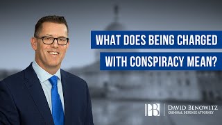 What Does Being Charged with Conspiracy Mean  David Benowitz [upl. by Araas]