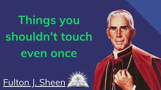 Things you shouldnt touch even once  Fulton J Sheen [upl. by Matt]