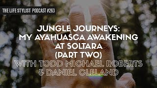 Jungle Journeys My Ayahuasca Awakening At Soltara Part Two 263 [upl. by Elisha]