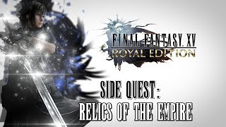 Final Fantasy XV Royal Edition ★ Side Quest Relics Of The Empire Walkthrough [upl. by Reilamag]