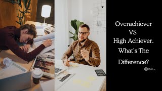 Overachiever vs High Achiever Whats The Difference [upl. by Marthe]