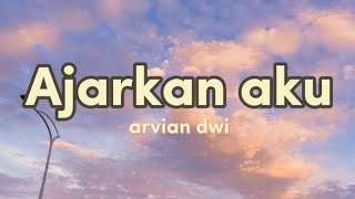 Arvian Dwi  Ajarkan Aku  lirik [upl. by Erbma]