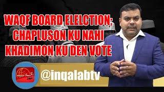 PRIME TIME WAQF BOARD ELELCTION CHAPLUSON KU NAHI KHADIMON KU DEN VOTE inqalabtv waqfboard news [upl. by Nwhas772]