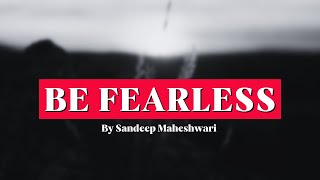 BE FEARLESS  Motivational Video By Sandeep Maheshwari [upl. by Nawd]