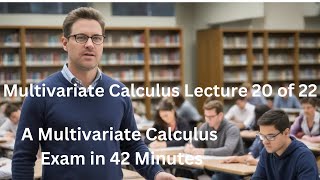 Multivariate Calculus Lecture 20 of 22  A Multivariate Calculus Exam in 42 Minutes [upl. by Frost]