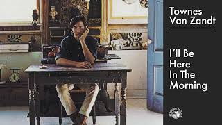 Townes Van Zandt  Ill Be Here In The Morning Official Audio [upl. by Rubin]