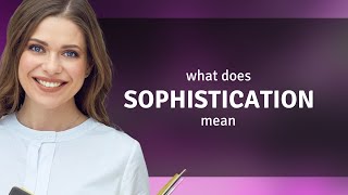 Sophistication • what is SOPHISTICATION meaning [upl. by Stewardson]