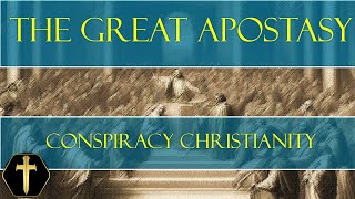 Conspiracy Christianity and The Great Apostasy [upl. by Taveda]