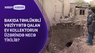 Bakıda təhlükəli vəziyyətə qalan ev kollektorun üzərində necə tikilib [upl. by Bunder]