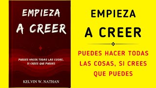 Empieza A Creer Puedes Hacer Todas Las Cosas Si Crees Que Puedes Audiolibro [upl. by Ruelle576]