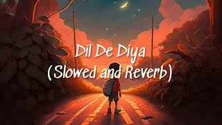 Dill de Diya  Slowed and Reverb [upl. by Biron]