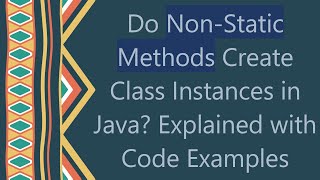 Do NonStatic Methods Create Class Instances in Java Explained with Code Examples [upl. by Inness803]