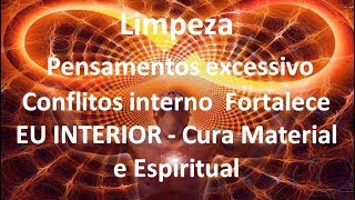 Limpeza de pensamento excessivo amp conflitos interno  EU INTERIOR  Cura Material e Espiritual [upl. by Bui]