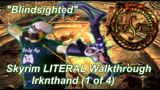 Irkngthand quotBlindsightedquot Part 1 of 4 Skyrim LITERAL Walkthrough [upl. by Christina]