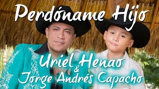 Uriel Henao y Jorge Andrés Capacho  Perdóname Hijo [upl. by Ferri]