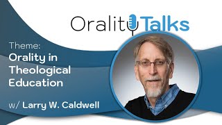 Orality in Theological Education w Larry Caldwell OralityTalks November 13 2024 [upl. by Dnalyr758]