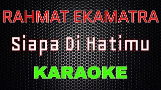 Rahmat Ekamatra  Siapa Di Hatimu Karaoke  LMusical [upl. by Quartas]