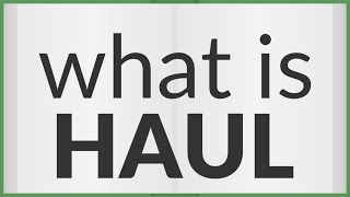 Haul  meaning of Haul [upl. by Kiefer63]